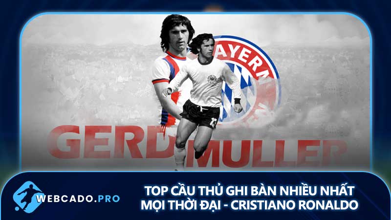 Top cầu thủ ghi bàn nhiều nhất mọi thời đại - Gerd Muller